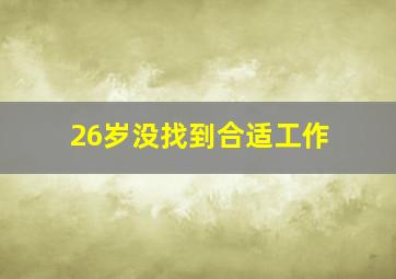 26岁没找到合适工作