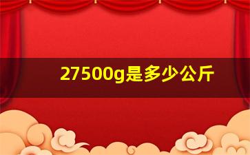 27500g是多少公斤