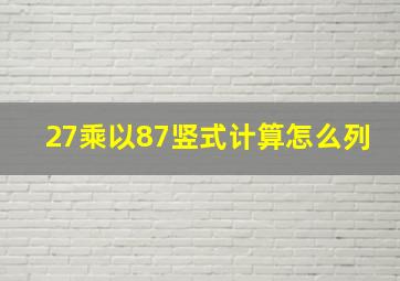 27乘以87竖式计算怎么列