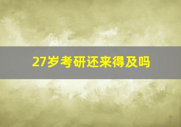 27岁考研还来得及吗