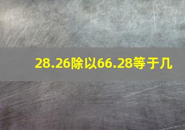 28.26除以66.28等于几