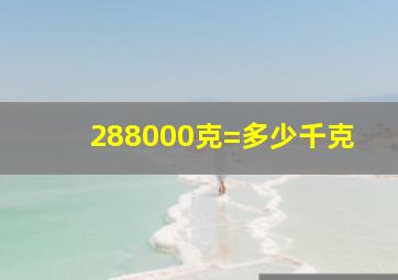 288000克=多少千克