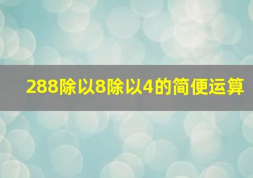 288除以8除以4的简便运算