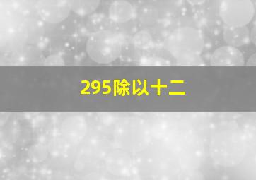 295除以十二