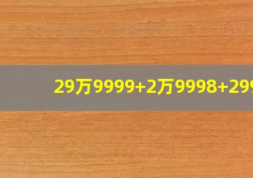 29万9999+2万9998+2990