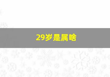 29岁是属啥