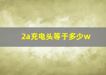 2a充电头等于多少w