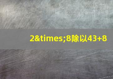 2×8除以43+8