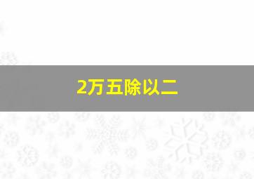 2万五除以二