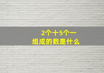 2个十5个一组成的数是什么