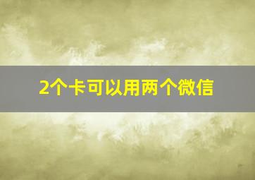 2个卡可以用两个微信