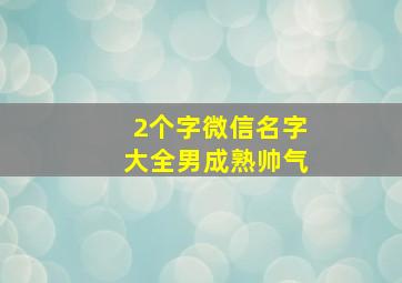 2个字微信名字大全男成熟帅气