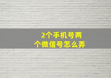 2个手机号两个微信号怎么弄