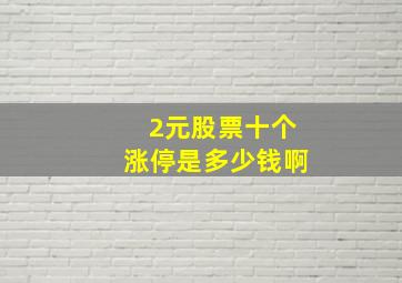 2元股票十个涨停是多少钱啊