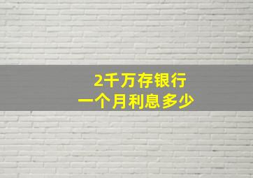 2千万存银行一个月利息多少