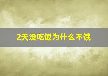 2天没吃饭为什么不饿