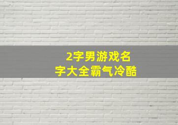 2字男游戏名字大全霸气冷酷