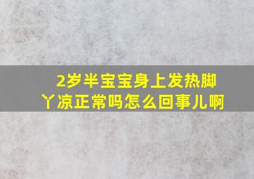 2岁半宝宝身上发热脚丫凉正常吗怎么回事儿啊