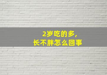 2岁吃的多,长不胖怎么回事