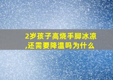 2岁孩子高烧手脚冰凉,还需要降温吗为什么