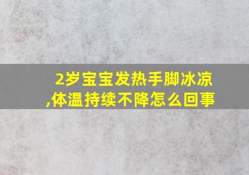 2岁宝宝发热手脚冰凉,体温持续不降怎么回事