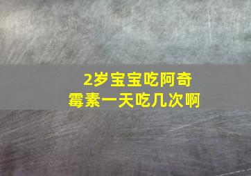 2岁宝宝吃阿奇霉素一天吃几次啊