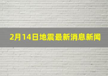 2月14日地震最新消息新闻