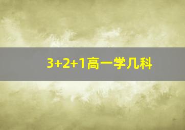 3+2+1高一学几科