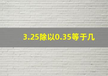 3.25除以0.35等于几