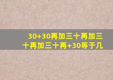 30+30再加三十再加三十再加三十再+30等于几