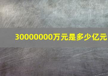 30000000万元是多少亿元