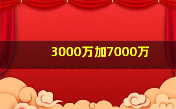 3000万加7000万