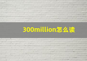 300million怎么读