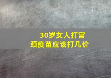 30岁女人打宫颈疫苗应该打几价