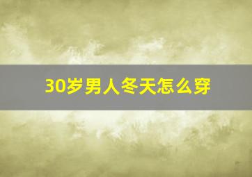 30岁男人冬天怎么穿