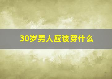 30岁男人应该穿什么