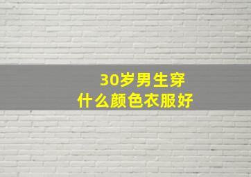 30岁男生穿什么颜色衣服好