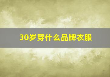 30岁穿什么品牌衣服