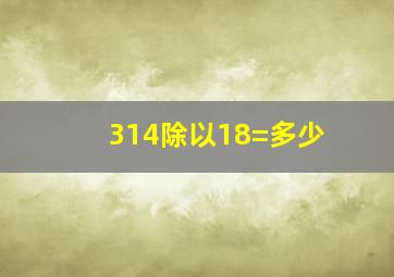 314除以18=多少