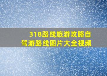 318路线旅游攻略自驾游路线图片大全视频