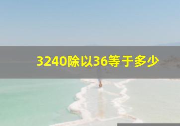 3240除以36等于多少