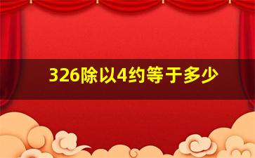 326除以4约等于多少