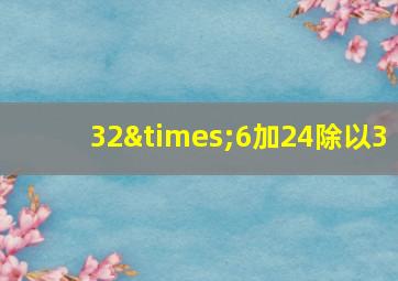 32×6加24除以3