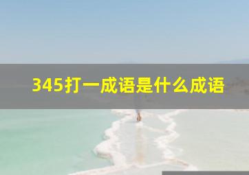 345打一成语是什么成语