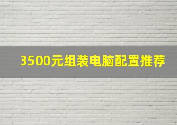 3500元组装电脑配置推荐