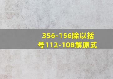 356-156除以括号112-108解原式