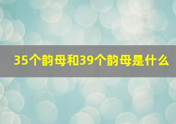 35个韵母和39个韵母是什么