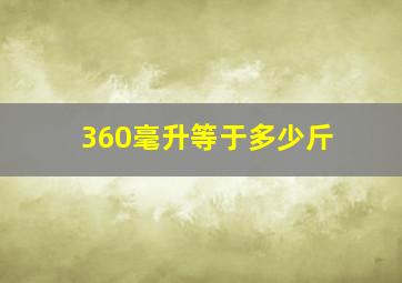 360毫升等于多少斤