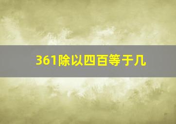 361除以四百等于几