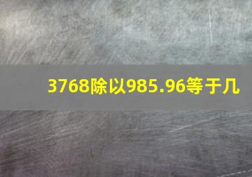 3768除以985.96等于几